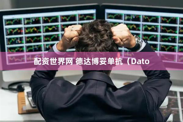 配资世界网 德达博妥单抗（Dato